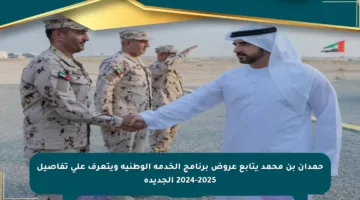 حمدان بن محمد يتابع عروض برنامج الخدمة الوطنية ويتعرف على تفاصيل 2024-2025 الجديدة